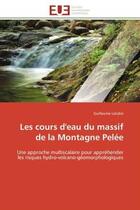 Couverture du livre « Les cours d'eau du massif de la montagne pelee - une approche multiscalaire pour apprehender les ris » de Lalubie Guillaume aux éditions Editions Universitaires Europeennes