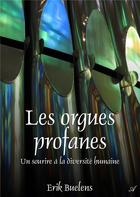 Couverture du livre « Les orgues profanes - un sourire à la diversité humaine » de Buelens Erik aux éditions Atramenta