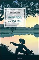 Couverture du livre « Initiation au tai chi » de Jean-Claude Sapin aux éditions Ellebore