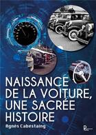 Couverture du livre « Naissance de la voiture, une sacrée histoire » de Agnes Cabestaing aux éditions Publishroom Factory