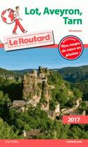 Couverture du livre « Guide du Routard ; Lot, Aveyron, Tarn (Midi-Pyrénées) (édition 2017) » de Collectif Hachette aux éditions Hachette Tourisme