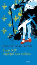 Couverture du livre « Louis XIV expliqué aux enfants » de Jean-Christian Petitfils aux éditions Seuil