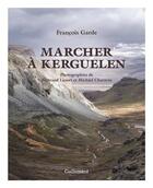 Couverture du livre « Marcher à Kerguelen » de Francois Garde aux éditions Gallimard