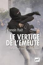 Couverture du livre « Le vertige de l'émeute ; de la Zad aux Gilets jaunes » de Romain Huet aux éditions Puf