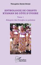 Couverture du livre « Anthologie de chants kyaman de Côte d'Ivoire t.1 ; allegnin des dongba ou puînées » de Djoke Bodje Theophile aux éditions Editions L'harmattan