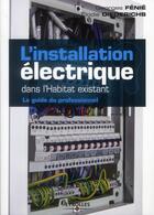 Couverture du livre « L'installation électrique dans l'habitat existant ; le guide du professionnel » de Georges Fenie et Elodie Diederichs aux éditions Eyrolles