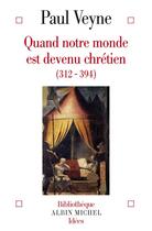 Couverture du livre « Quand notre monde est devenu chrétien (312-394) » de Paul Veyne aux éditions Albin Michel