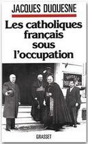 Couverture du livre « Les catholiques francais sous l'occupation » de Jacques Duquesne aux éditions Grasset