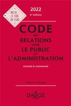 Couverture du livre « Code des relations entre le public et l'administration, annoté et commenté (édition 2022) » de  aux éditions Dalloz