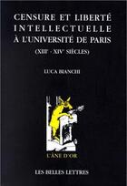 Couverture du livre « Censure et liberté intellectuelle à l'Université de Paris. : (XIIIe-XIVes.). » de Luca Bianchi aux éditions Belles Lettres