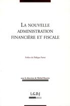 Couverture du livre « La nouvelle administration financière et fiscale » de Michel Bouvier aux éditions Lgdj