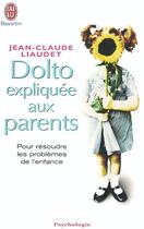 Couverture du livre « Dolto expliquee aux parents - pour resoudre les problemes de l'enfance » de Jean-Claude Liaudet aux éditions J'ai Lu