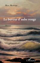 Couverture du livre « Le buveur d'aube rouge » de Max Moreau aux éditions L'harmattan