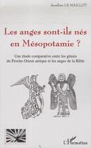 Couverture du livre « Les anges sont-ils nés en Mésopotamie ? une étude comparative entre les génies du Proche-Orient antique et les anges de la Bible » de Aurelien Le Maillot aux éditions Editions L'harmattan