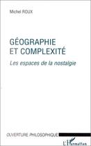 Couverture du livre « Géographie et complexité ; les espaces de la nostalgie » de Michel Roux aux éditions Editions L'harmattan