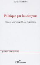 Couverture du livre « Politique par les citoyens - trouver une voix publique responsable » de David Mathews aux éditions Editions L'harmattan