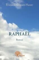 Couverture du livre « Raphaël » de Bruno Rodriguez-Haney aux éditions Edilivre