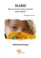 Couverture du livre « Marie ; dans la cicatrice d'une mémoire jamais effacée » de Catherine De Puyset aux éditions Edilivre