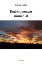 Couverture du livre « Embarquement immédiat » de Didier Caille aux éditions Edilivre