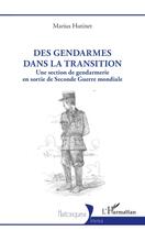 Couverture du livre « Des gendarmes dans la transition : Une section de gendarmerie en sortie de Seconde Guerre mondiale » de Marius Hutinet aux éditions L'harmattan