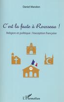Couverture du livre « C'est la faute à Rousseau ! réligion et politique : l'exception francaise » de Daniel Mandon aux éditions L'harmattan