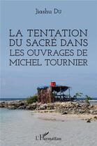 Couverture du livre « La tentation du sacré dans les ouvrages de michel tournier » de Jiashu Du aux éditions L'harmattan