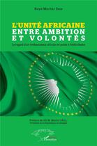 Couverture du livre « L'unité africaine entre ambition et volontés : le regard d'un ambassadeur africain en poste à Addis-Abeba » de Diop Baye Moctar aux éditions L'harmattan