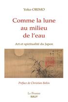 Couverture du livre « Comme la lune au milieu de l'eau ; art et spiritualité au Japon » de Yoko Orimo aux éditions Sully