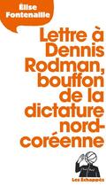 Couverture du livre « Lettre à Dennis Rodman, bouffon de la dictature nord-coréenne » de Elise Fontenaille aux éditions Les Echappes