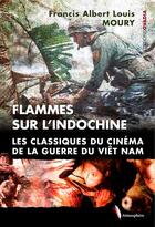 Couverture du livre « Flammes sur l'Indochine ; les classiques du cinéma de la guerre du Viêt Nam » de Francis Albert Louis Moury aux éditions Ovadia