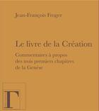 Couverture du livre « Le livre de la création ; commentaires à propos des trois premiers chapitres de la Genèse » de Jean-Francois Froger aux éditions Les Gregoriennes