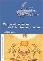 Couverture du livre « Vérités et légendes de l'histoire maçonnique » de Andre Dore aux éditions Mes Cahiers De Lecture