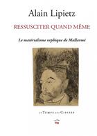 Couverture du livre « Ressusciter quand même ; le matérialisme orphique de Mallarmé » de Alain Lipietz aux éditions Le Temps Des Cerises