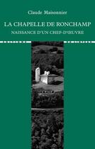 Couverture du livre « La chapelle de Ronchamp : naissance d'un chef-d'oeuvre » de Claude Maisonnier aux éditions Editions Du Linteau