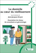 Couverture du livre « Le domicile au coeur du vieillissement » de Jean-Jacques Amyot et Collectif aux éditions Chronique Sociale