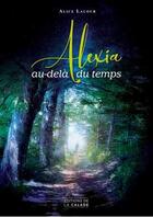 Couverture du livre « Alexia, au dela du temps » de Alice Lacour aux éditions Editions De La Calade