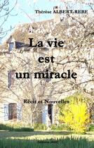 Couverture du livre « La vie est un miracle » de Therese Albert-Rebe aux éditions Editions Jkdc