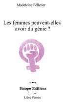 Couverture du livre « Les femmes peuvent-elles avoir du génie ? » de Madeleine Pelletier aux éditions Sinope