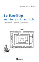 Couverture du livre « Le handicap, une industrie nouvelle ; comment j'enlève ton enfant » de Jean-Claude Risse aux éditions Publibook