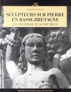 Couverture du livre « Sculpteurs sur pierre en Basse-Bretagne ; les ateliers du XVe au XVIIe siècle » de Emmanuelle Le Seac'H aux éditions Pu De Rennes