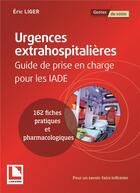 Couverture du livre « Urgences extrahospitalière ; guide de prise en charge pour les IADE » de Eric Liger aux éditions Lamarre