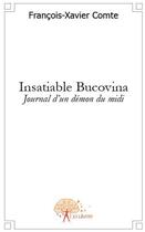 Couverture du livre « Insatiable Bucovina ; journal d'un démon du midi » de Comte F-X. aux éditions Edilivre