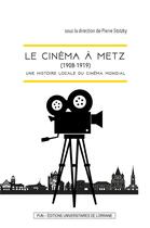 Couverture du livre « Le Cinéma à Metz (1908-1919) : Une histoire locale du cinéma mondial » de Stotzky Pierre aux éditions Pu De Nancy