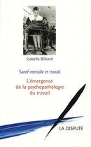 Couverture du livre « Santé mentale et travail ; l'émergence de la psychopathologie du travail (édition 2011) » de Isabelle Billiard aux éditions Dispute