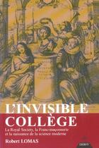 Couverture du livre « L'invisible college ; la royal society, la franc-maconnerie et la naissance de la science moderne » de Robert Lomas aux éditions Dervy