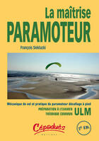 Couverture du livre « La maîtrise paramoteur ; mécanique de vol et pratique du paramoteur décollage à pied » de Francois Sieklucki aux éditions Cepadues