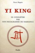 Couverture du livre « Yi king ; se connaître par son hexagramme de naissance » de Magnin Pierre aux éditions Pardes