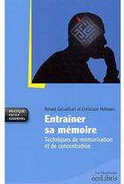 Couverture du livre « Entraîner sa mémoire ; techniques de mémorisation et de concentration » de Roland Geisselhart et Christiane Hofmann aux éditions Ixelles