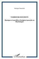 Couverture du livre « Tambours des dieux : Musique et sacrifice d'origine tamoule en Martinique » de Monique Desroches aux éditions L'harmattan