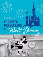 Couverture du livre « Le quebec merveilleux de walt disney » de Tristan Demers aux éditions Hurtubise